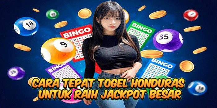 Cara Tepat Togel Honduras Untuk Raih Jackpot Besar