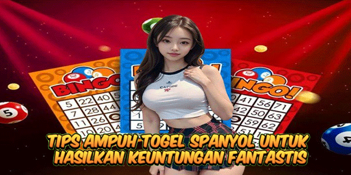 Tips Ampuh Togel Spanyol Untuk Hasilkan Keuntungan Fantastis